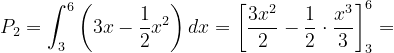 \dpi{120} P_{2}=\int_{3}^{6}\left ( 3x-\frac{1}{2} x^{2}\right )dx=\left [ \frac{3x^{2}}{2}-\frac{1}{2}\cdot \frac{x^{3}}{3} \right ]_{3}^{6}=